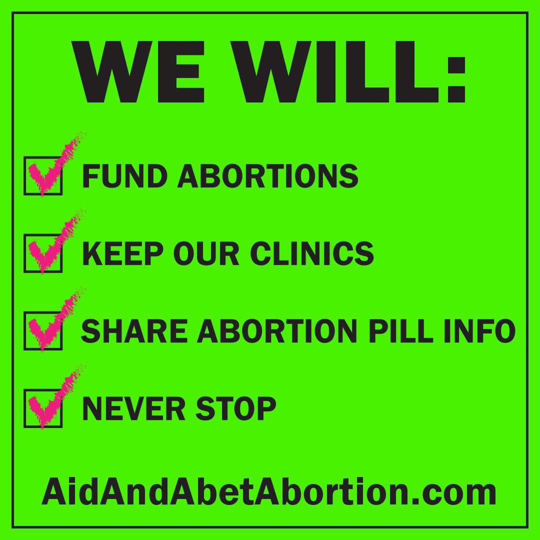 A checklist with black text on a neon green background that reads, "WE WILL: FUND ABORTIONS, KEEP OUR CLINICS, SHARE ABORTION PILL INFO, NEVER STOP"